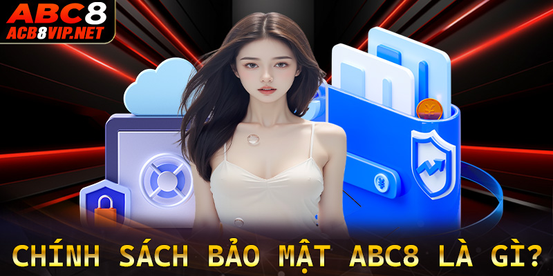 Khái niệm chung về trang chính sách bảo mật abc8 là gì?