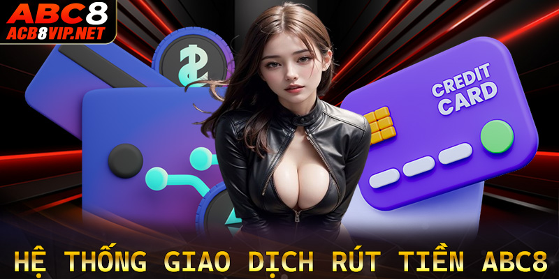 Tổng quan chung về hệ thống giao dịch rút tiền ABC8