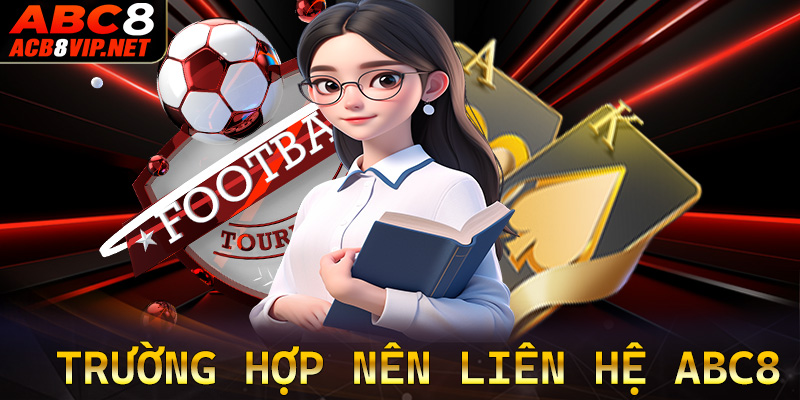 Các trường hợp người chơi nên liên hệ ABC8 để nhận được hỗ trợ