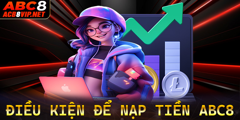 Tổng hợp các điều kiện người chơi cần chấp hành để nạp tiền ABC8 thành công