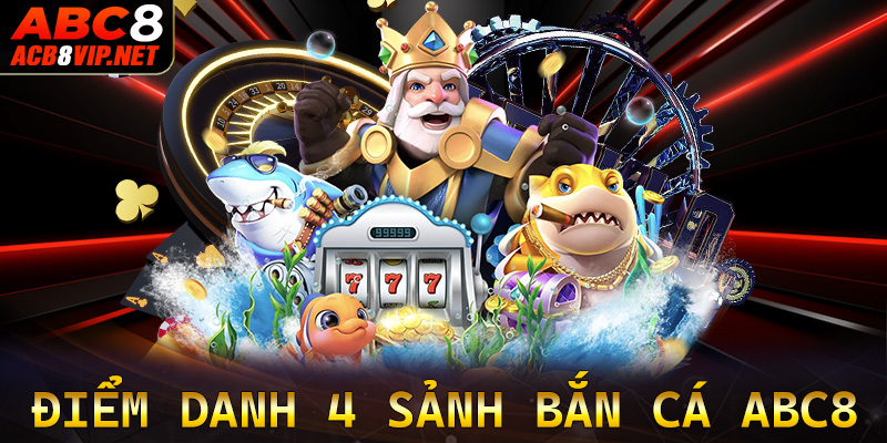 Điểm danh top 4 sảnh game bắn cá abc8 được yêu thích nhất hiện nay