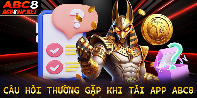 Giải mã những thắc mắc thường gặp khi tải app ABC8 về thiết bị cá nhân