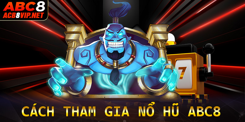 Hướng dẫn chi tiết các bước tham gia cá cược nổ hũ abc8