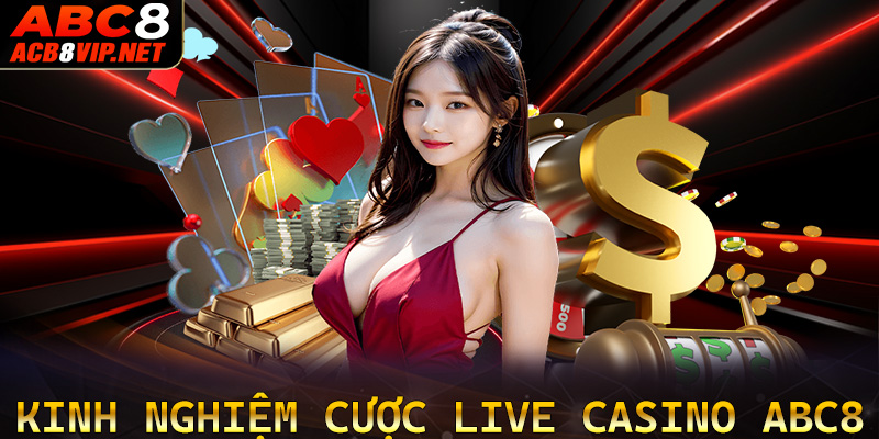 Bật mí kinh nghiệm cá cược live casino ABC8 đang được ưa chuộng nhất